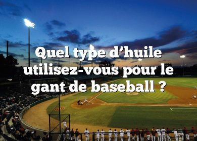 Quel type d’huile utilisez-vous pour le gant de baseball ?